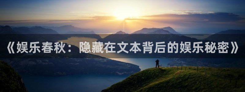 壹号娱乐官网：《娱乐春秋：隐藏在文本背后的娱乐秘密》