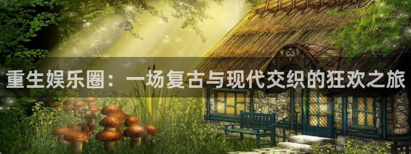 壹号娱乐app官网下载苹果：重生娱乐圈：一场复古与现代交织的狂欢之旅